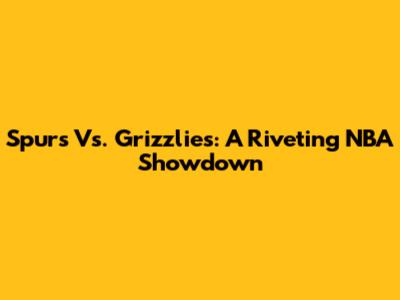 Spurs Vs. Grizzlies: A Riveting NBA Showdown