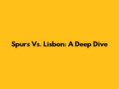 Spurs Vs. Lisbon: A Deep Dive