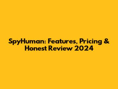 SpyHuman: Features, Pricing & Honest Review 2024