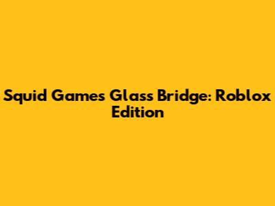 Squid Game's Glass Bridge: Roblox Edition
