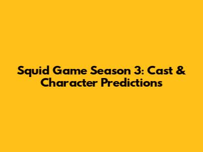 Squid Game Season 3: Cast & Character Predictions