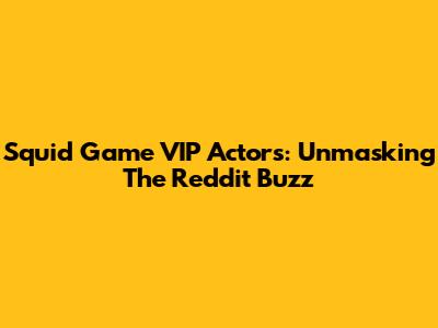 Squid Game VIP Actors: Unmasking The Reddit Buzz