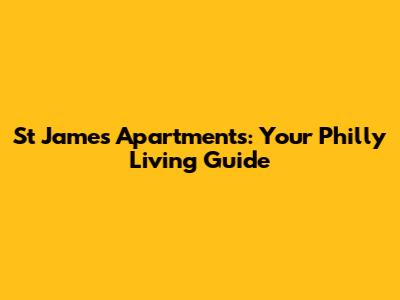 St James Apartments: Your Philly Living Guide