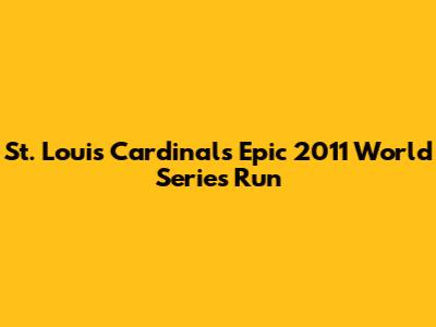 St. Louis Cardinals' Epic 2011 World Series Run