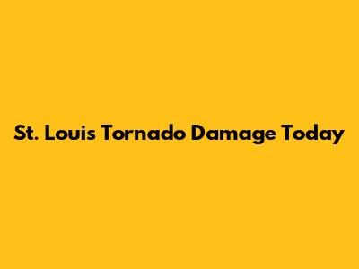 St. Louis Tornado Damage Today