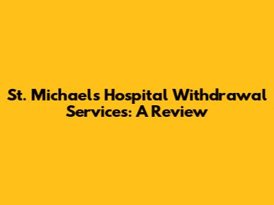 St. Michael's Hospital Withdrawal Services: A Review