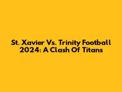 St. Xavier Vs. Trinity Football 2024: A Clash Of Titans
