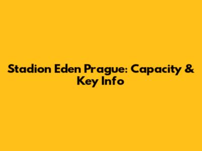 Stadion Eden Prague: Capacity & Key Info