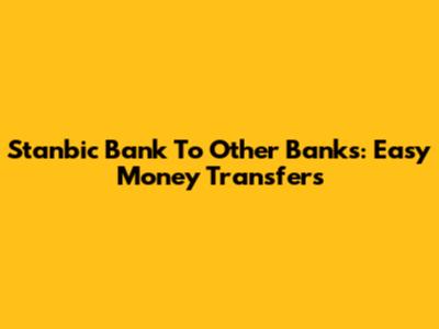 Stanbic Bank To Other Banks: Easy Money Transfers