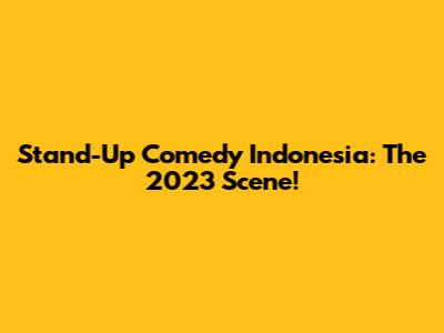 Stand-Up Comedy Indonesia: The 2023 Scene!