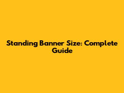 Standing Banner Size: Complete Guide