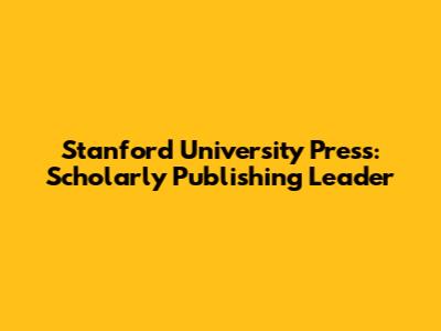 Stanford University Press: Scholarly Publishing Leader
