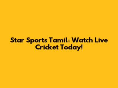 Star Sports Tamil: Watch Live Cricket Today!