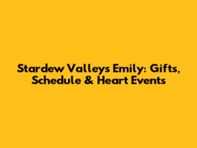 Stardew Valley's Emily: Gifts, Schedule & Heart Events