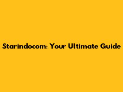 Starindocom: Your Ultimate Guide