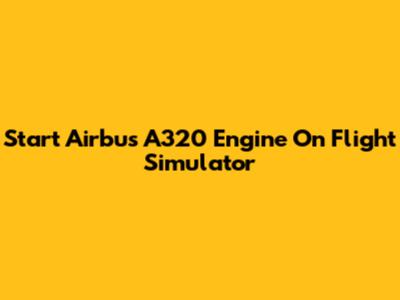 Start Airbus A320 Engine On Flight Simulator
