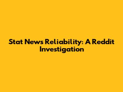 Stat News Reliability: A Reddit Investigation