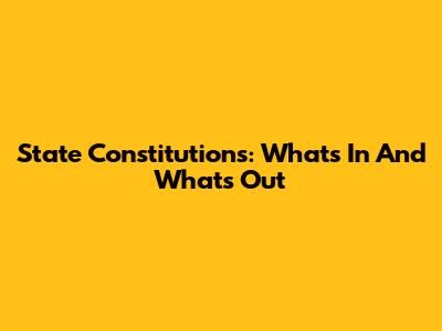 State Constitutions: What's In And What's Out