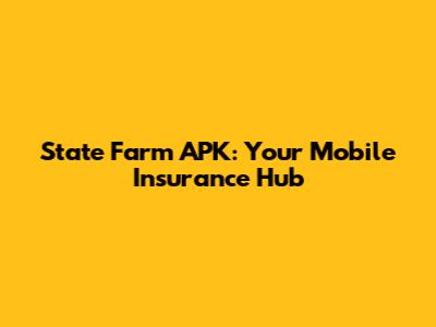 State Farm APK: Your Mobile Insurance Hub