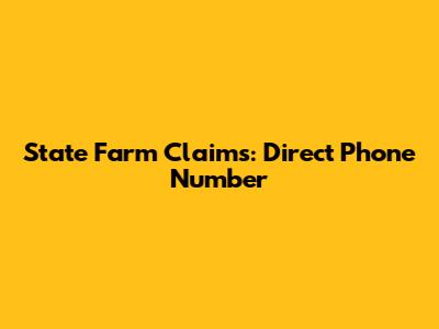 State Farm Claims: Direct Phone Number