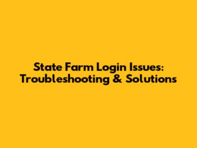 State Farm Login Issues: Troubleshooting & Solutions