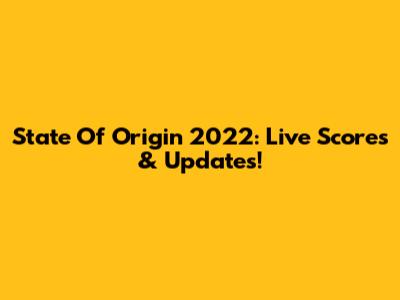 State Of Origin 2022: Live Scores & Updates!