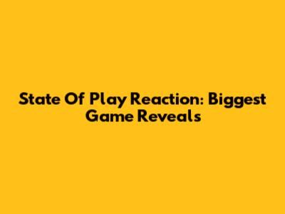State Of Play Reaction: Biggest Game Reveals