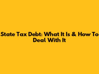 State Tax Debt: What It Is & How To Deal With It