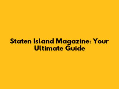 Staten Island Magazine: Your Ultimate Guide