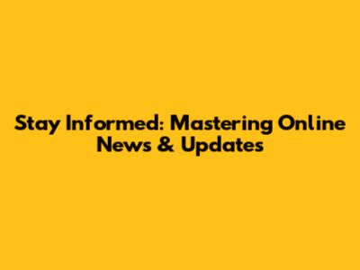 Stay Informed: Mastering Online News & Updates