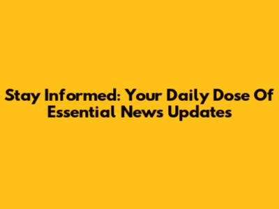 Stay Informed: Your Daily Dose Of Essential News Updates