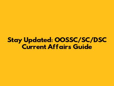 Stay Updated: OOSSC/SC/DSC Current Affairs Guide