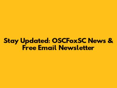 Stay Updated: OSCFoxSC News & Free Email Newsletter