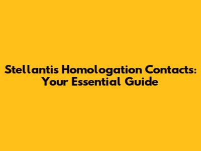 Stellantis Homologation Contacts: Your Essential Guide