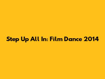 Step Up All In: Film Dance 2014