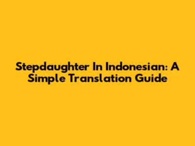 Stepdaughter In Indonesian: A Simple Translation Guide