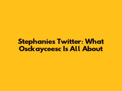 Stephanie's Twitter: What Osckayceesc Is All About