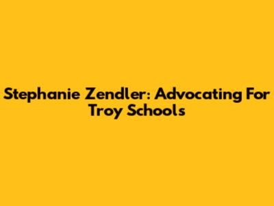 Stephanie Zendler: Advocating For Troy Schools