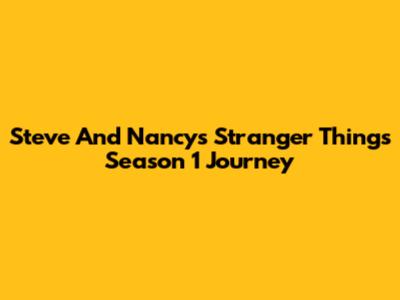 Steve And Nancy's Stranger Things Season 1 Journey