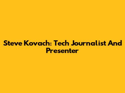 Steve Kovach: Tech Journalist And Presenter