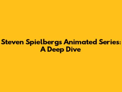 Steven Spielberg's Animated Series: A Deep Dive