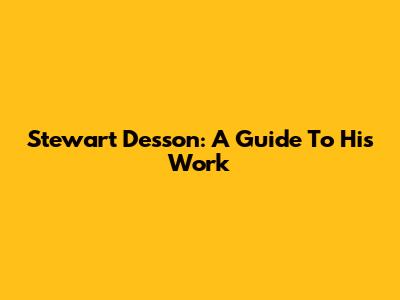 Stewart Desson: A Guide To His Work