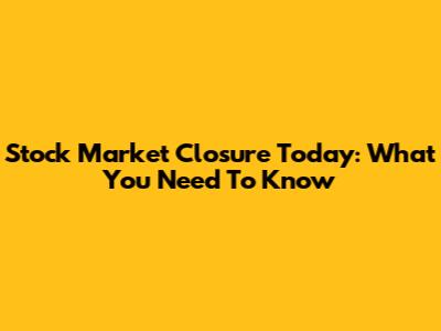 Stock Market Closure Today: What You Need To Know