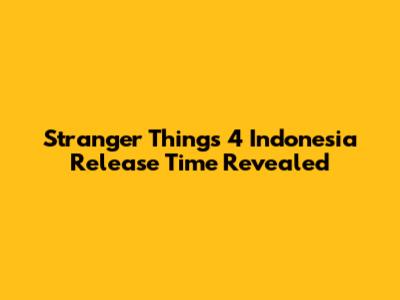 Stranger Things 4 Indonesia Release Time Revealed