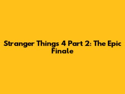 Stranger Things 4 Part 2: The Epic Finale