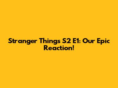 Stranger Things S2 E1: Our Epic Reaction!