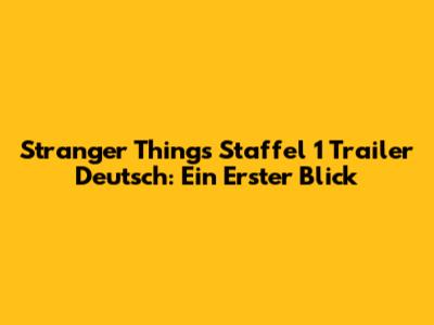 Stranger Things Staffel 1 Trailer Deutsch: Ein Erster Blick
