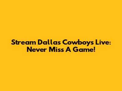 Stream Dallas Cowboys Live: Never Miss A Game!
