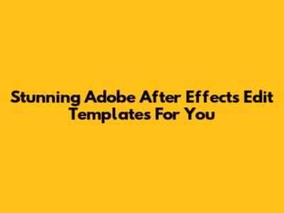 Stunning Adobe After Effects Edit Templates For You