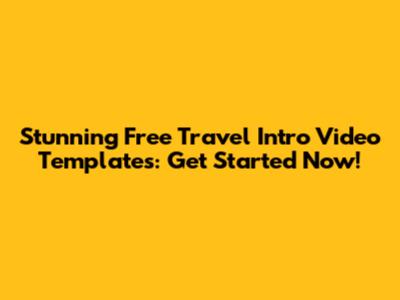 Stunning Free Travel Intro Video Templates: Get Started Now!